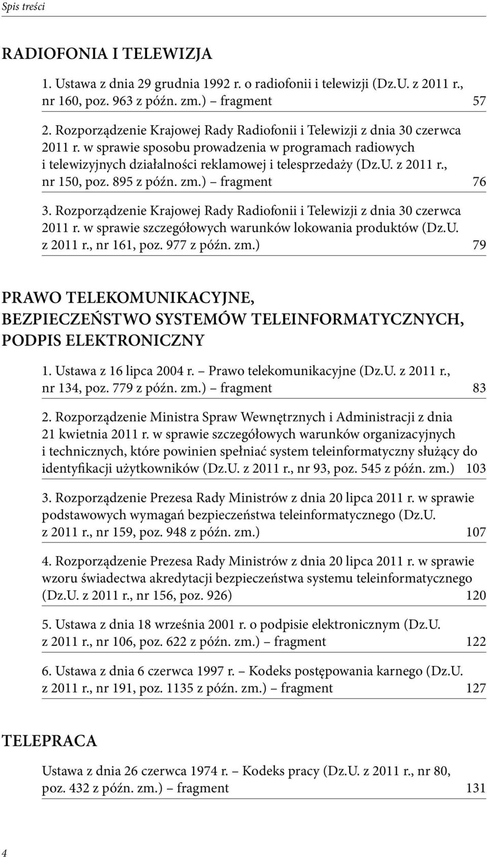 z 2011 r., nr 150, poz. 895 z późn. zm.) fragment 76 3. Rozporządzenie Krajowej Rady Radiofonii i Telewizji z dnia 30 czerwca 2011 r. w sprawie szczegółowych warunków lokowania produktów (Dz.U.