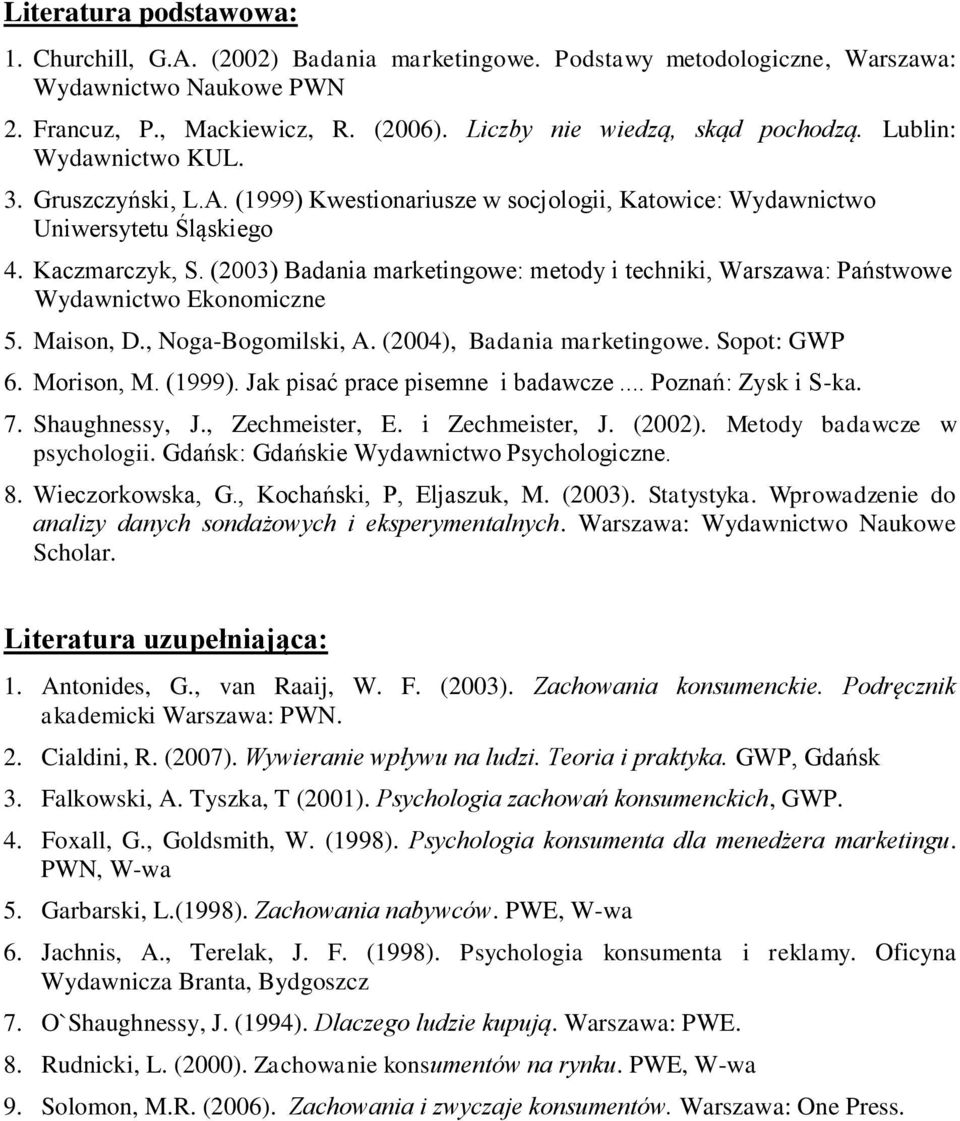 (2003) Badania marketingowe: metody i techniki, Warszawa: Państwowe Wydawnictwo Ekonomiczne 5. Maison, D., Noga-Bogomilski, A. (2004), Badania marketingowe. Sopot: GWP 6. Morison, M. (1999).