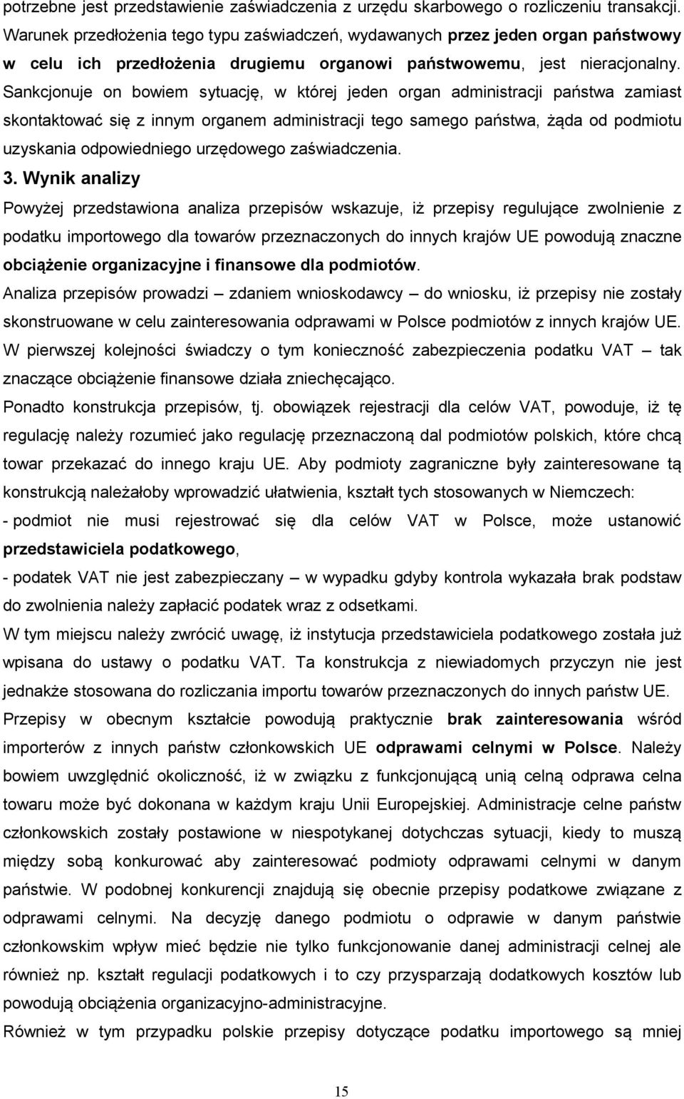 Sankcjonuje on bowiem sytuację, w której jeden organ administracji państwa zamiast skontaktować się z innym organem administracji tego samego państwa, żąda od podmiotu uzyskania odpowiedniego