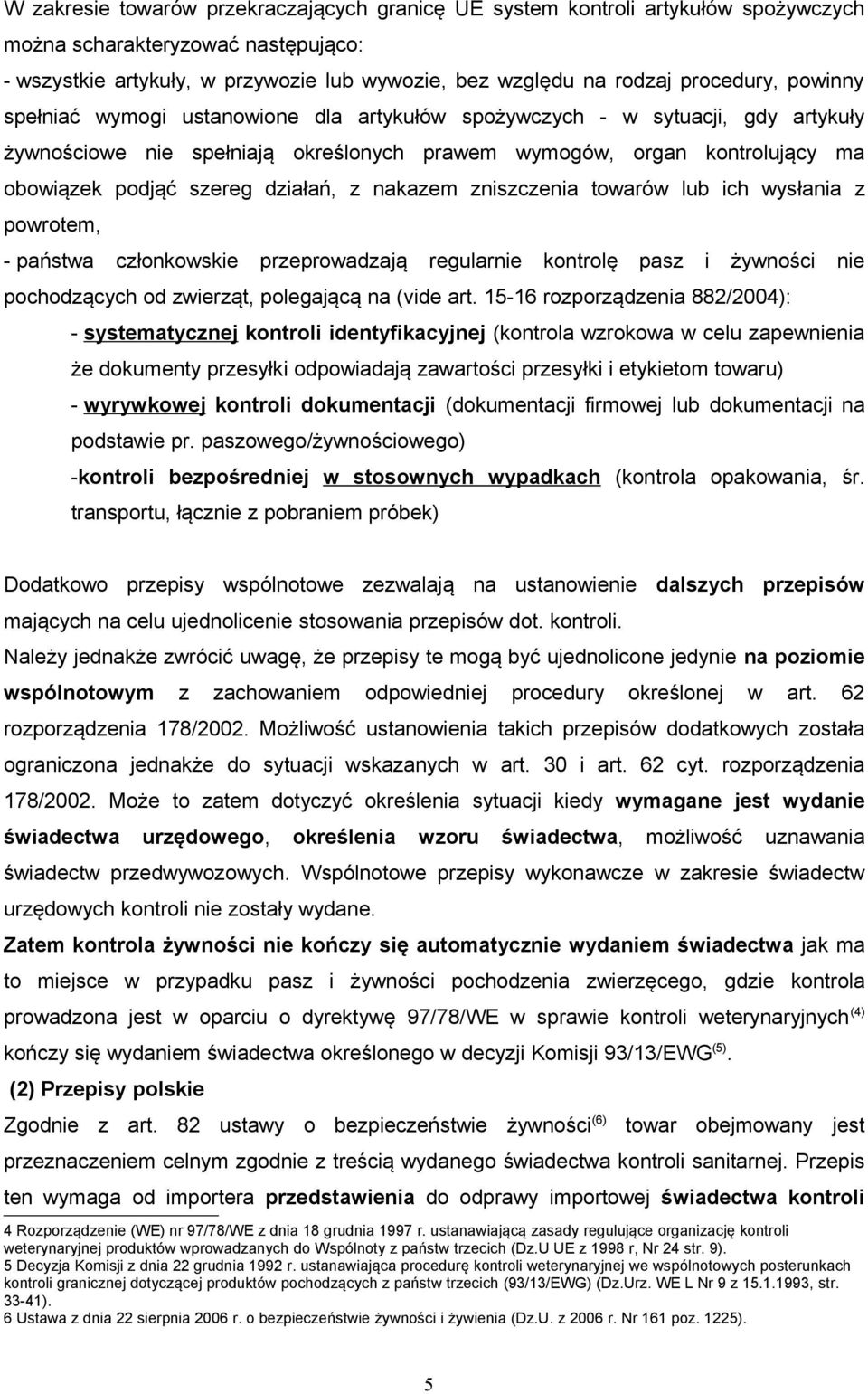 działań, z nakazem zniszczenia towarów lub ich wysłania z powrotem, - państwa członkowskie przeprowadzają regularnie kontrolę pasz i żywności nie pochodzących od zwierząt, polegającą na (vide art.