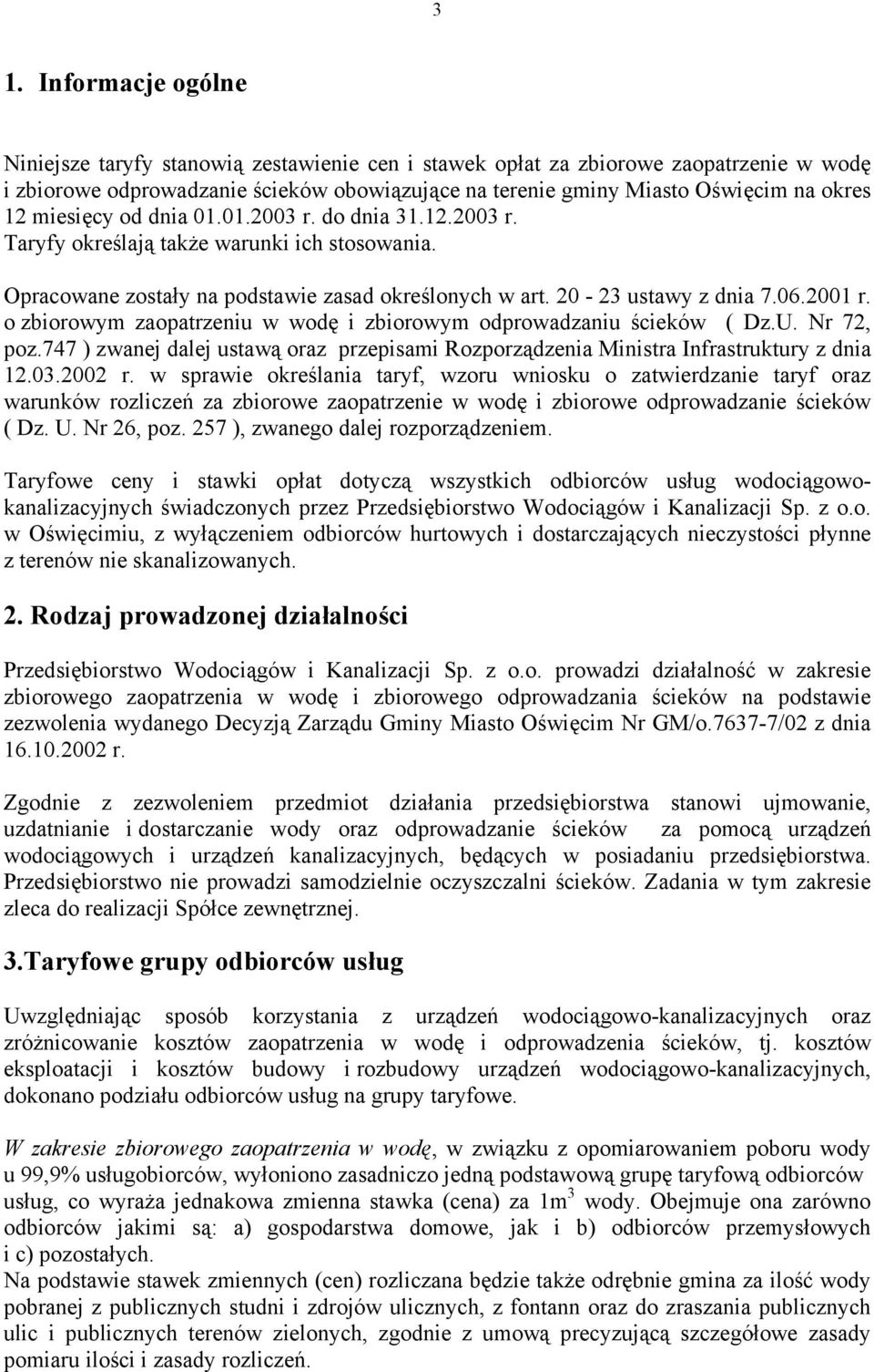 o zbiorowym zaopatrzeniu w wodę i zbiorowym odprowadzaniu ścieków ( Dz.U. Nr 72, poz.747 ) zwanej dalej ustawą oraz przepisami Rozporządzenia Ministra Infrastruktury z dnia 12.03.2002 r.