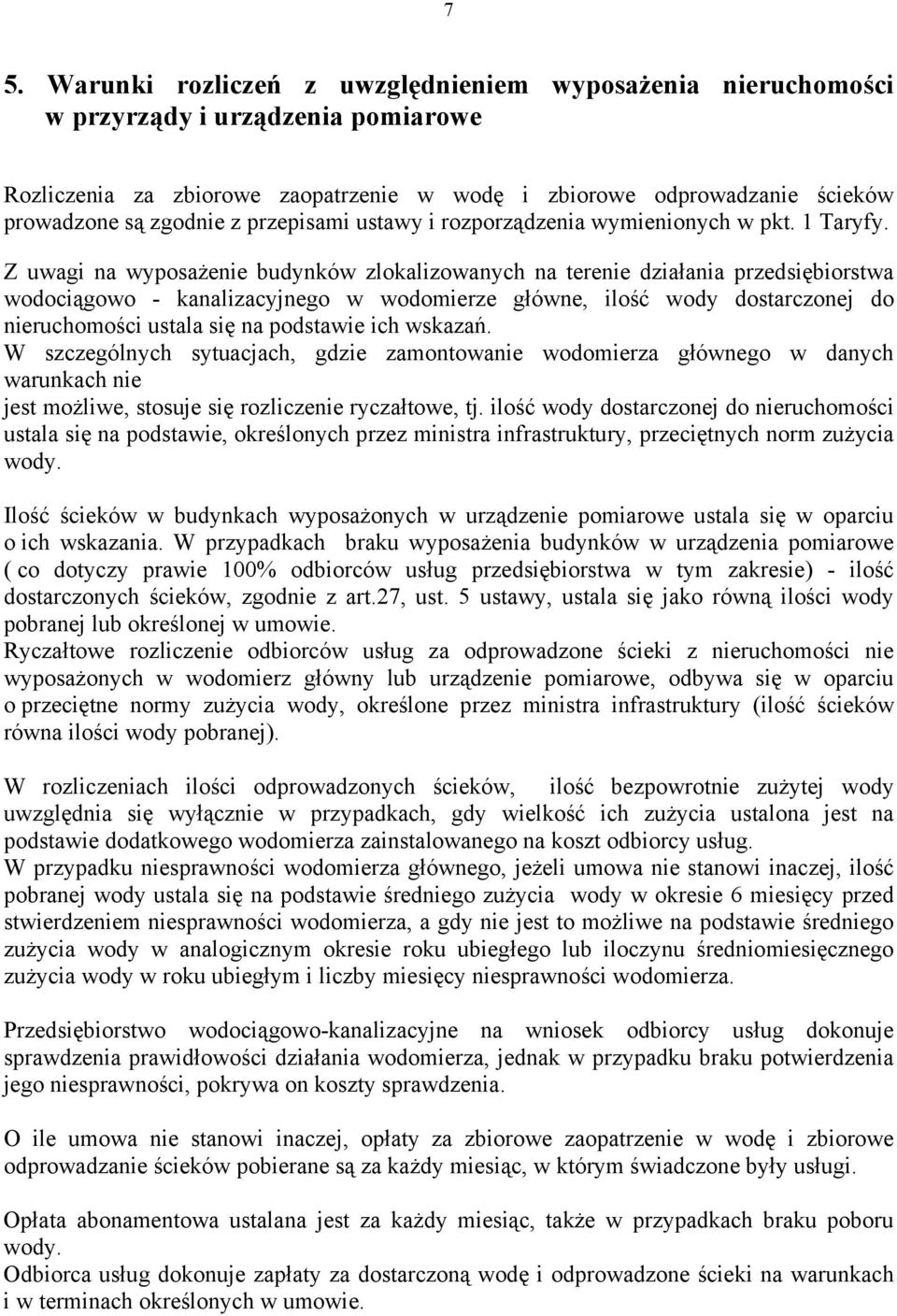 Z uwagi na wyposażenie budynków zlokalizowanych na terenie działania przedsiębiorstwa wodociągowo - kanalizacyjnego w wodomierze główne, ilość wody dostarczonej do nieruchomości ustala się na