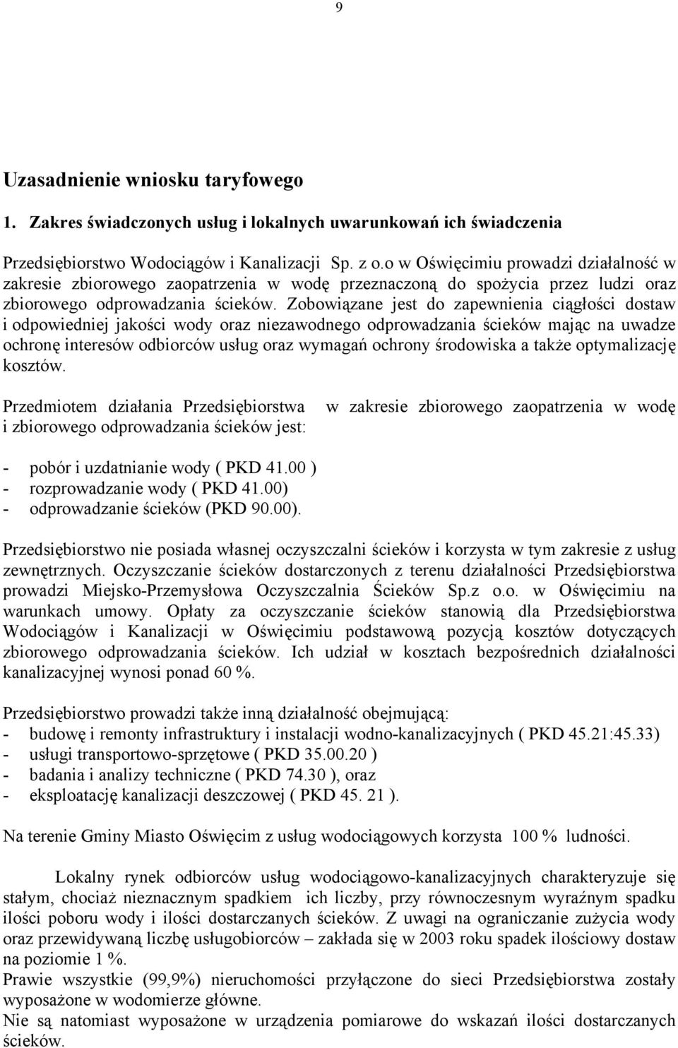 Zobowiązane jest do zapewnienia ciągłości dostaw i odpowiedniej jakości wody oraz niezawodnego odprowadzania ścieków mając na uwadze ochronę interesów odbiorców usług oraz wymagań ochrony środowiska