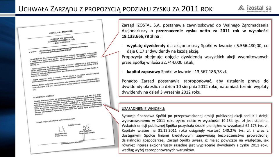 Propozycja obejmuje objęcie dywidendą wszystkich akcji wyemitowanych przez Spółkę w ilości 32.744.000 sztuk; - kapitał zapasowy Spółki w kwocie : 13.567.186,78 zł.