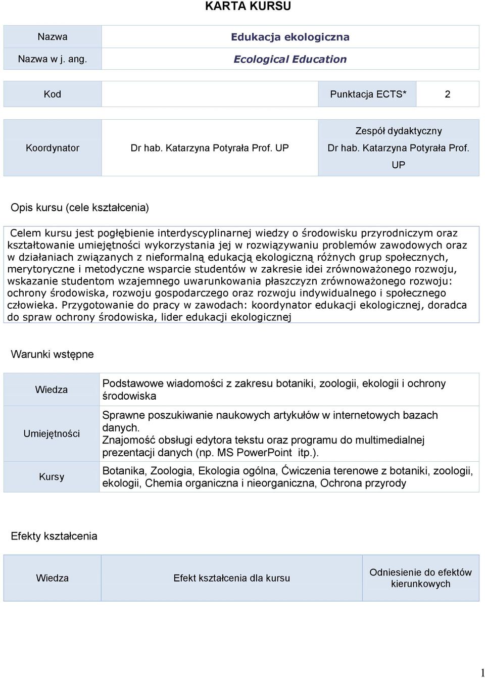 UP Opis kursu (cele kształcenia) Celem kursu jest pogłębienie interdyscyplinarnej wiedzy o środowisku przyrodniczym oraz kształtowanie umiejętności wykorzystania jej w rozwiązywaniu problemów