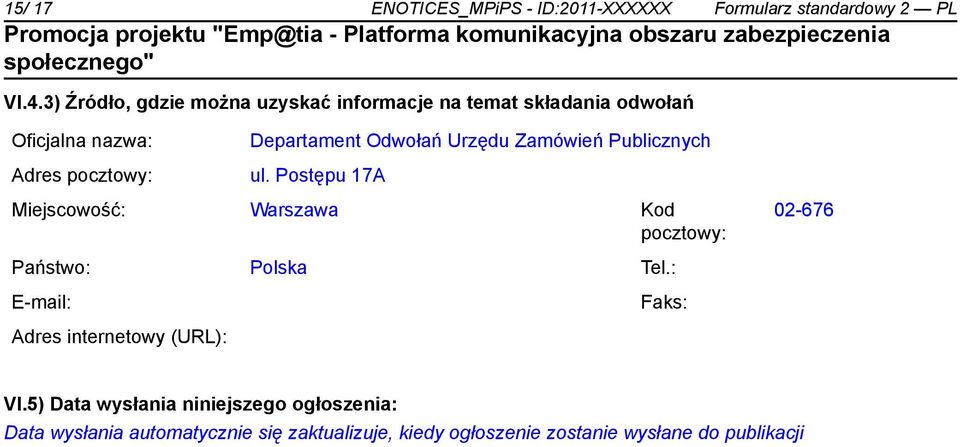 Odwołań Urzędu Zamówień Publicznych ul. Postępu 17A Miejscowość: Warszawa Kod pocztowy: 02-676 Państwo: Polska Tel.