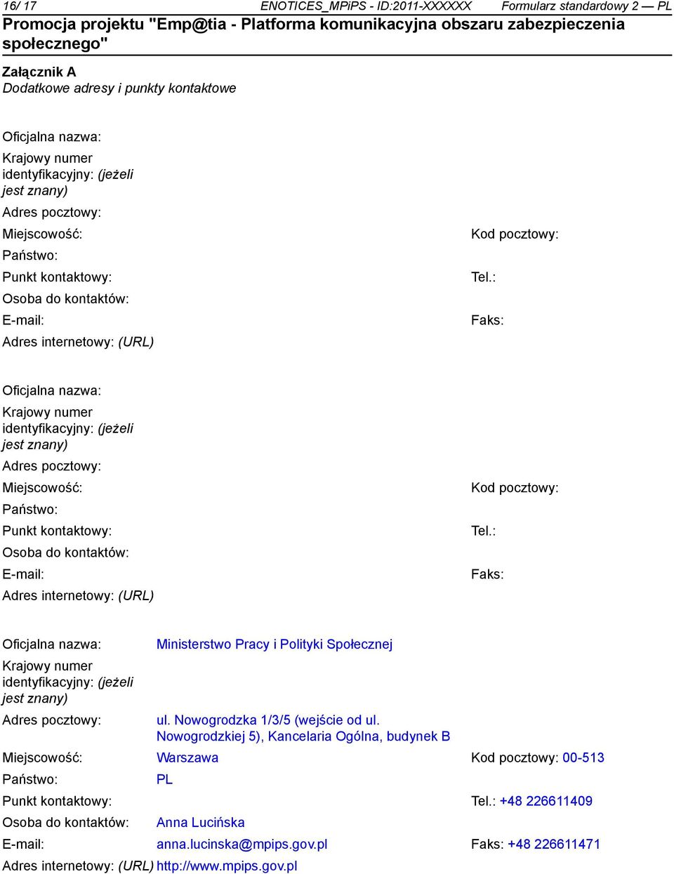 : Osoba do kontów: E-mail: Adres internetowy: (URL) Faks: Oficjalna nazwa: Krajowy numer identyfikacyjny: (jeżeli jest znany) Adres pocztowy: : Osoba do kontów: E-mail: Adres internetowy: (URL) Faks: