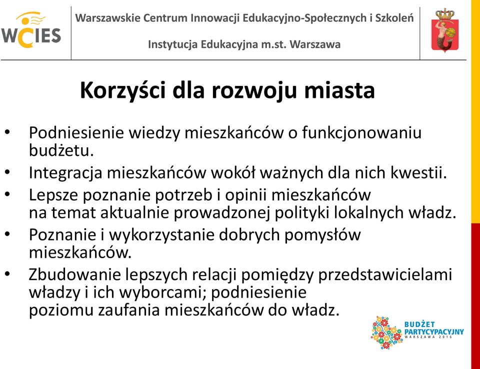 Lepsze poznanie potrzeb i opinii mieszkańców na temat aktualnie prowadzonej polityki lokalnych władz.