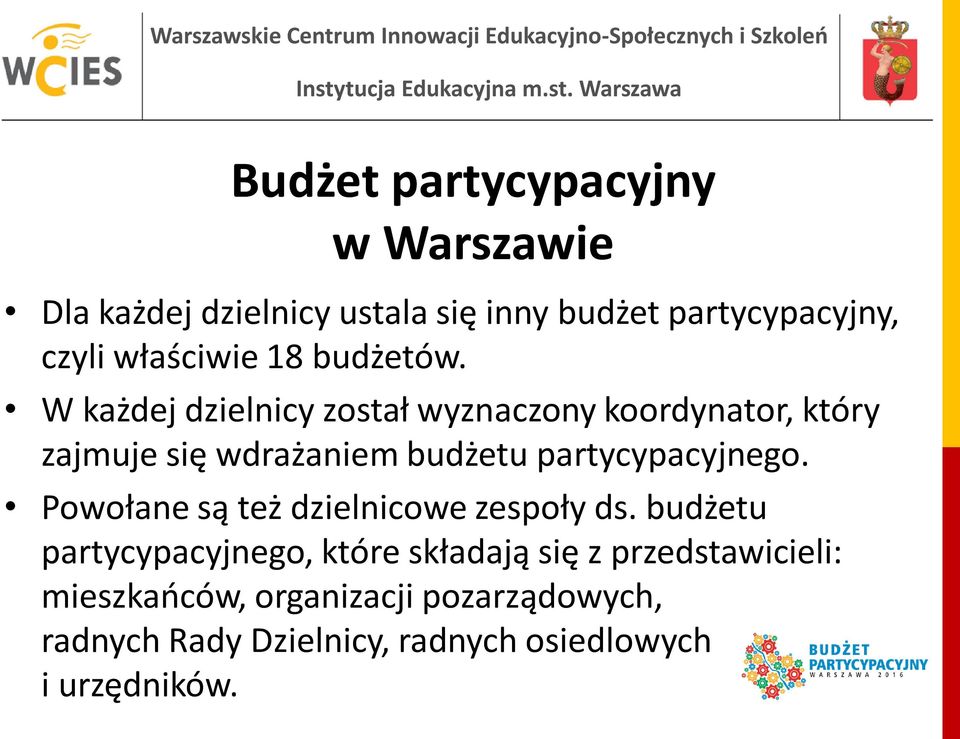 W każdej dzielnicy został wyznaczony koordynator, który zajmuje się wdrażaniem budżetu partycypacyjnego.