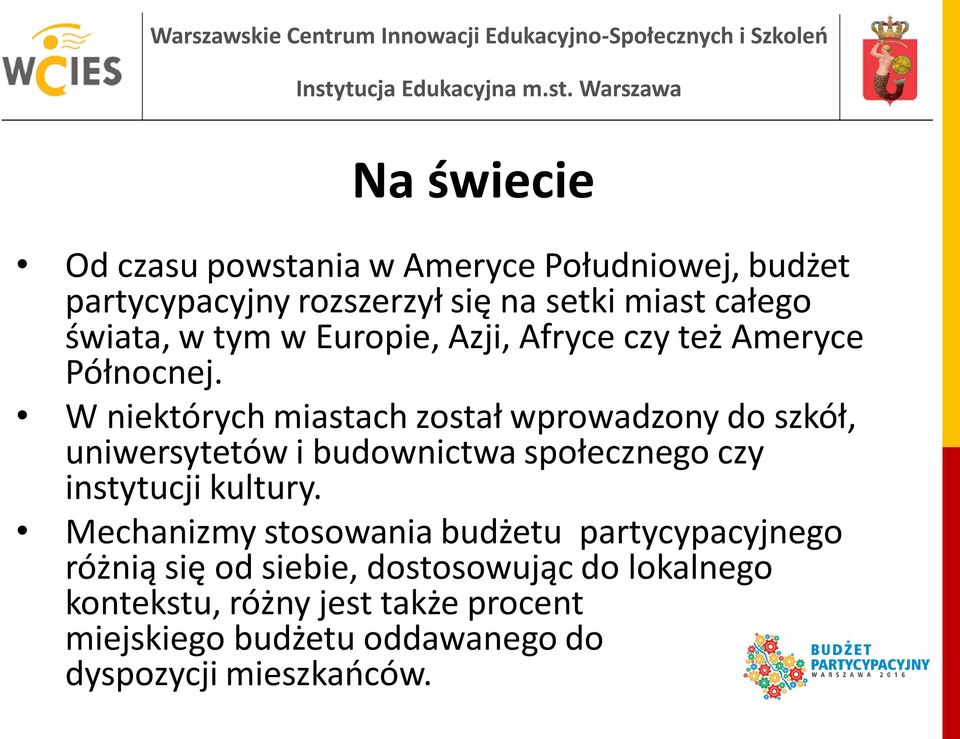 W niektórych miastach został wprowadzony do szkół, uniwersytetów i budownictwa społecznego czy instytucji kultury.