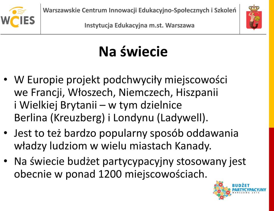 Jest to też bardzo popularny sposób oddawania władzy ludziom w wielu miastach Kanady.