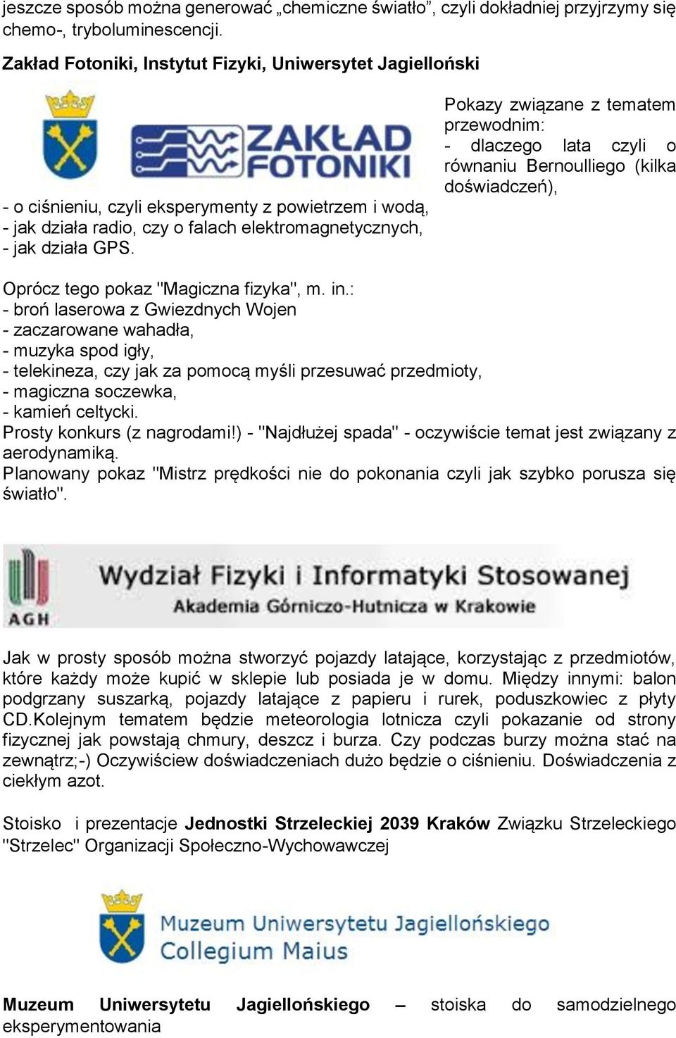 Pokazy związane z tematem przewodnim: - dlaczego lata czyli o równaniu Bernoulliego (kilka doświadczeń), Oprócz tego pokaz "Magiczna fizyka", m. in.