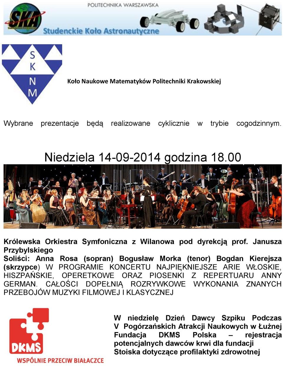 Janusza Przybylskiego Soliści: Anna Rosa (sopran) Bogusław Morka (tenor) Bogdan Kierejsza (skrzypce) W PROGRAMIE KONCERTU NAJPIĘKNIEJSZE ARIE WŁOSKIE, HISZPAŃSKIE, OPERETKOWE