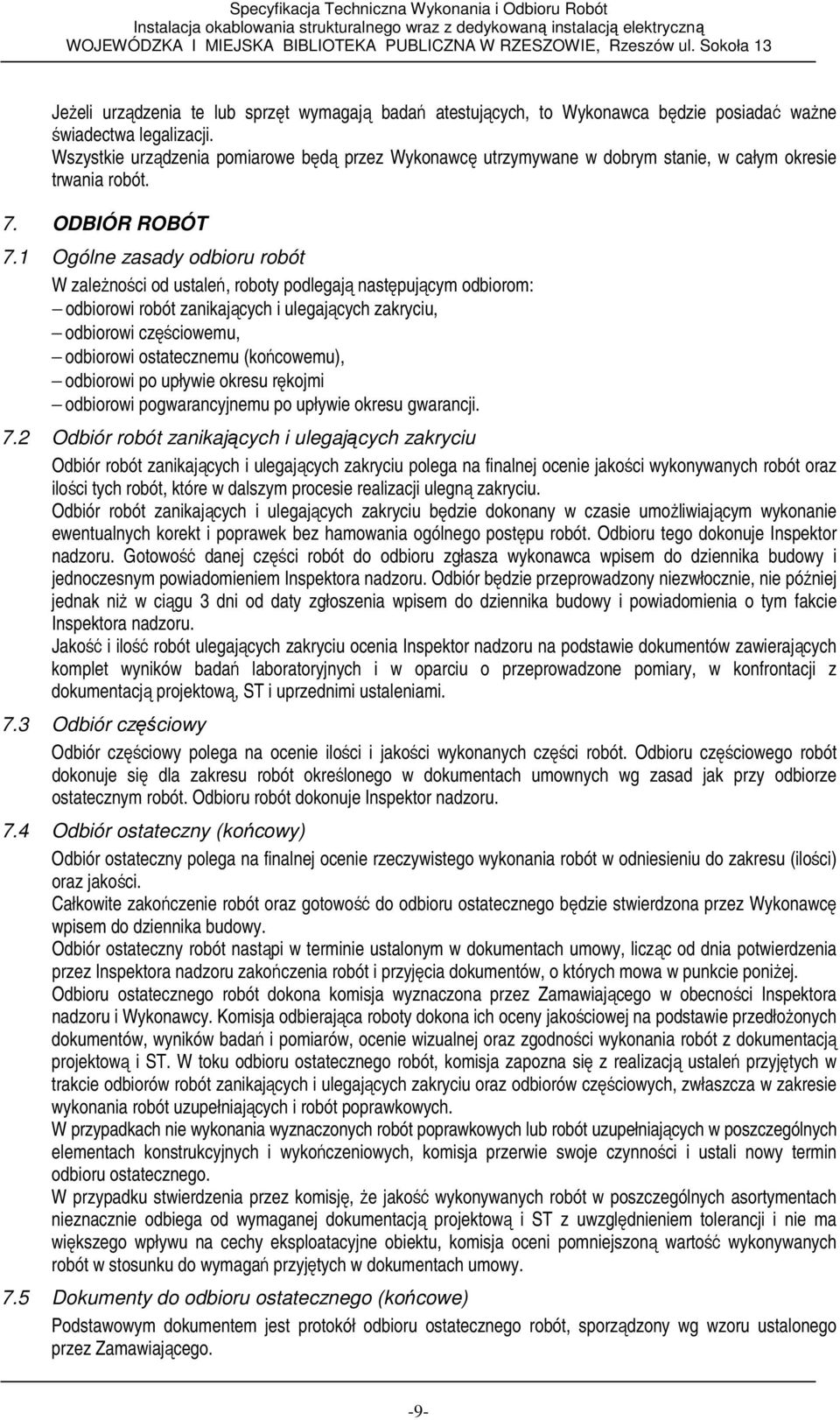 1 Ogólne zasady odbioru robót W zaleŝności od ustaleń, roboty podlegają następującym odbiorom: odbiorowi robót zanikających i ulegających zakryciu, odbiorowi częściowemu, odbiorowi ostatecznemu