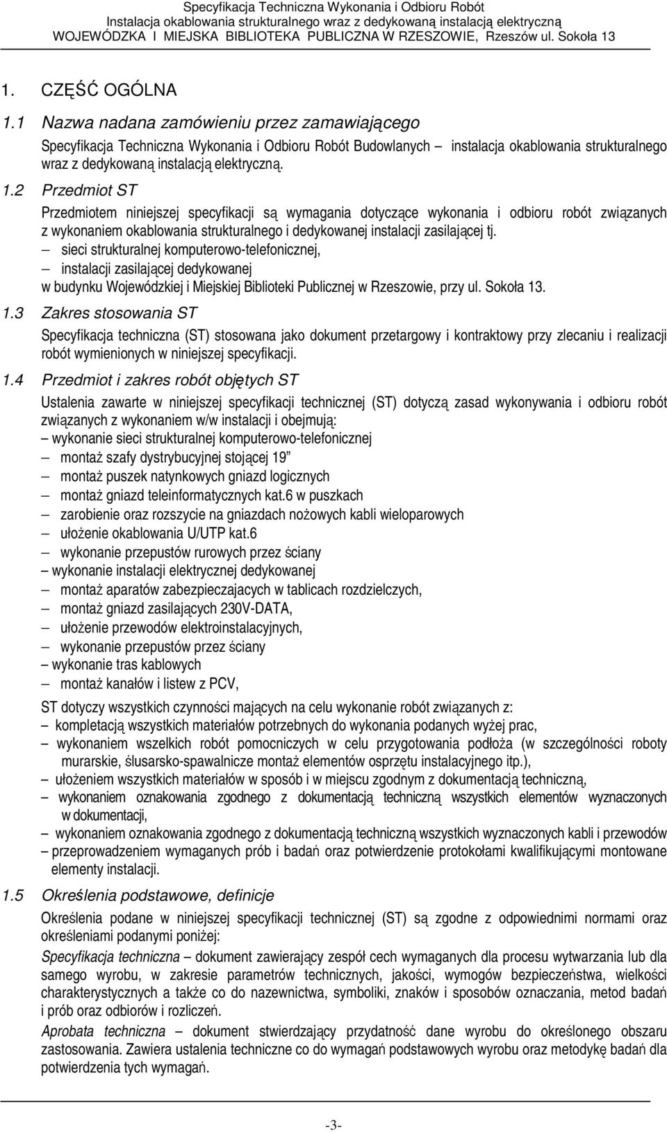 2 Przedmiot ST Przedmiotem niniejszej specyfikacji są wymagania dotyczące wykonania i odbioru robót związanych z wykonaniem okablowania strukturalnego i dedykowanej instalacji zasilającej tj.
