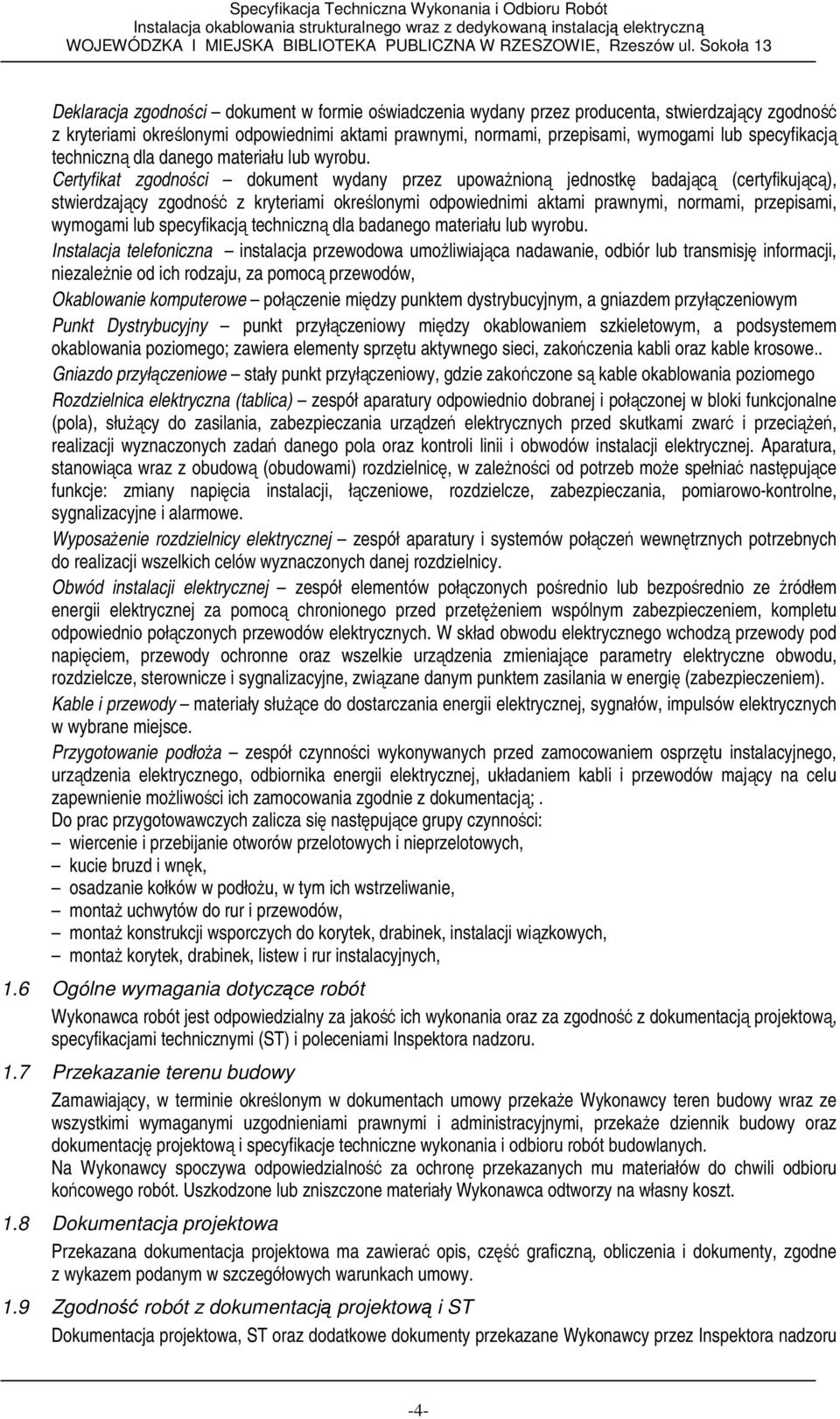 Certyfikat zgodności dokument wydany przez upowaŝnioną jednostkę badającą (certyfikującą), stwierdzający zgodność z kryteriami określonymi odpowiednimi aktami prawnymi, normami, przepisami, wymogami