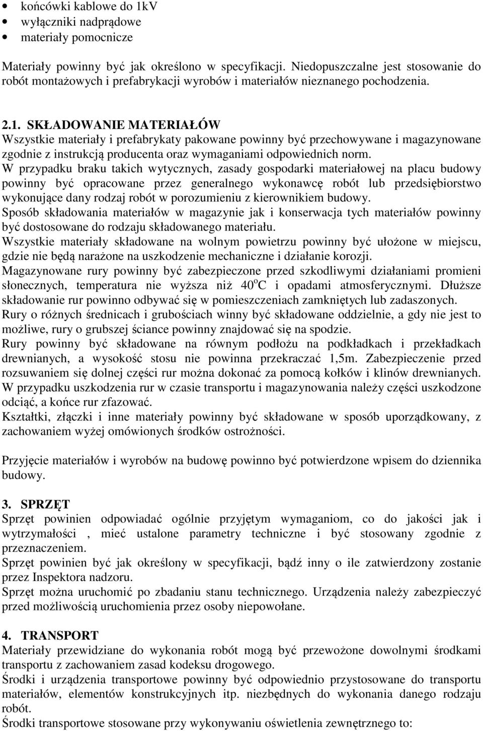 SKŁADOWANIE MATERIAŁÓW Wszystkie materiały i prefabrykaty pakowane powinny być przechowywane i magazynowane zgodnie z instrukcją producenta oraz wymaganiami odpowiednich norm.