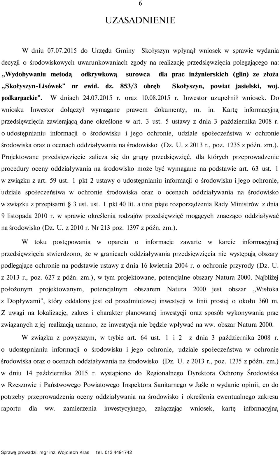 dla prac inżynierskich (glin) ze złoża Skołyszyn-Lisówek" nr ewid. dz. 853/3 obręb Skołyszyn, powiat jasielski, woj. podkarpackie". W dniach 24.07.2015 r. oraz 10.08.2015 r. Inwestor uzupełnił wniosek.