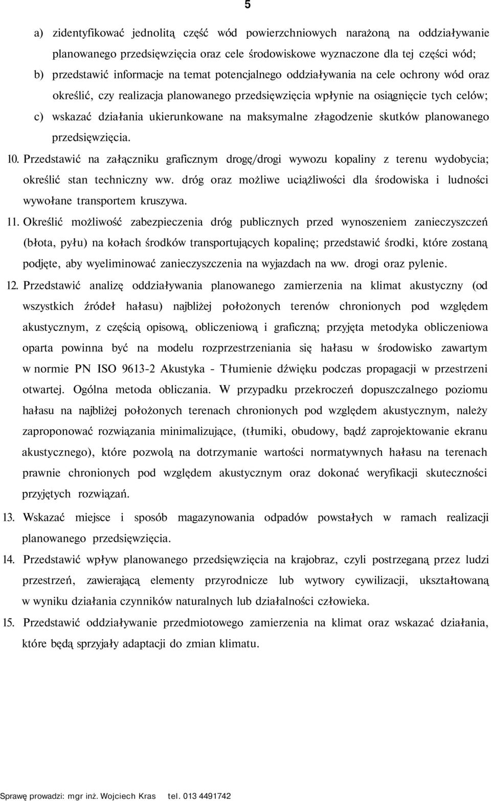 złagodzenie skutków planowanego przedsięwzięcia. 10. Przedstawić na załączniku graficznym drogę/drogi wywozu kopaliny z terenu wydobycia; określić stan techniczny ww.