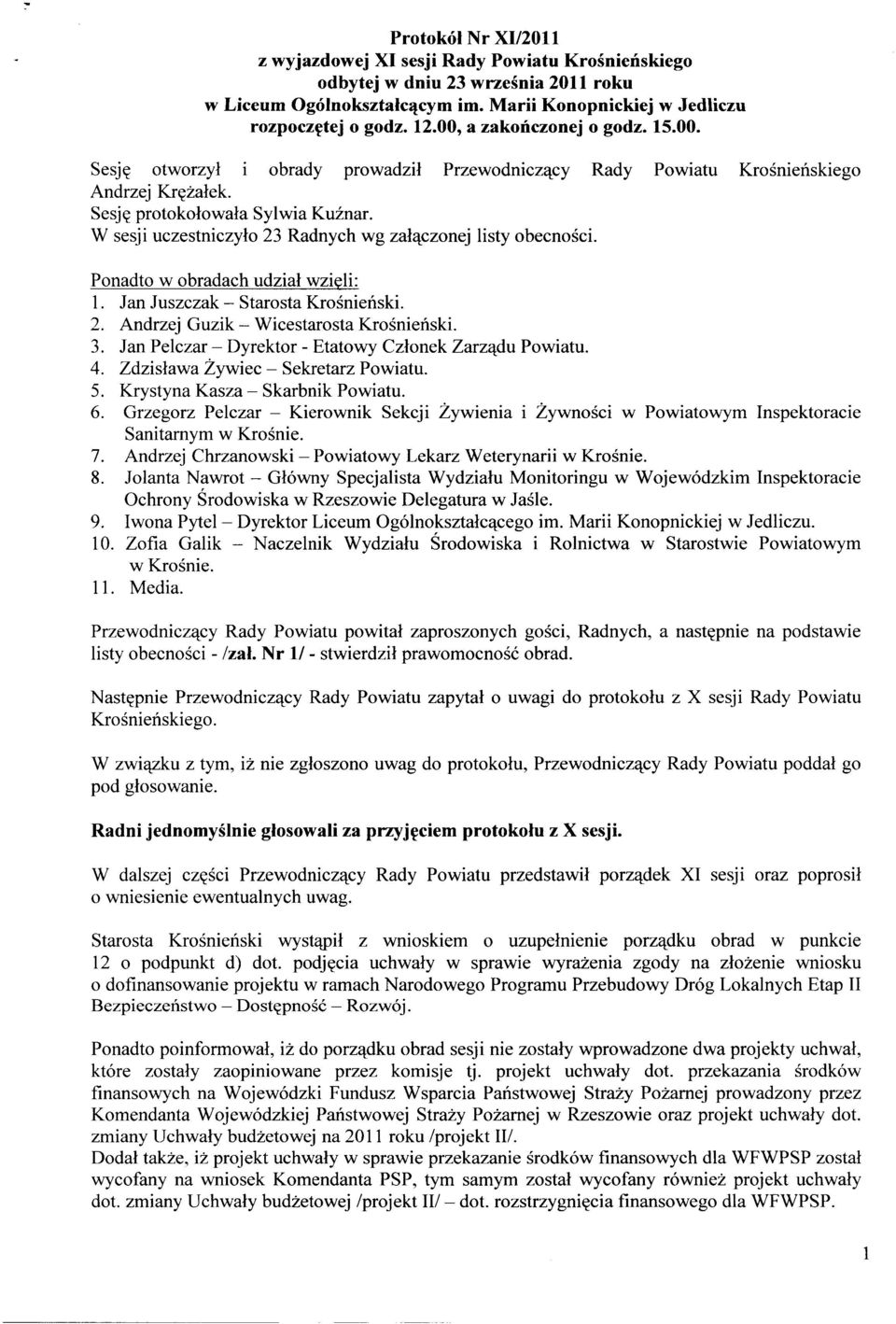 W sesji uczestniczyło 23 Radnych wg załączonej listy obecności. Ponadto w obradach udział wzięli: 1. Jan Juszczak - Starosta Krośnieński. 2. Andrzej Guzik - Wicestarosta Krośnieński. 3.