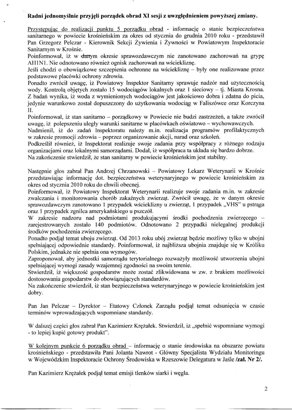 Pelczar - Kierownik Sekcji Żywienia i Żywności w Powiatowym Inspektoracie Sanitarnym w Krośnie. Poinformował, iż w -danym okresie sprawozdawczym nie zanotowano zachorowań na grypę AH 1N1.