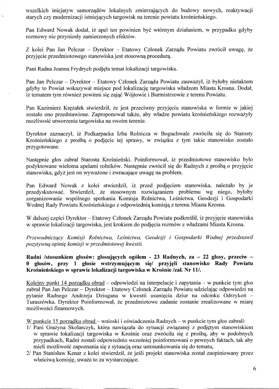 Z kolei Pan Jan Pelczar - Dyrektor - Etatowy Członek Zarządu Powiatu zwrócił uwagę, że przyjęcie przedmiotowego stanowiska jest stosowną procedurą.