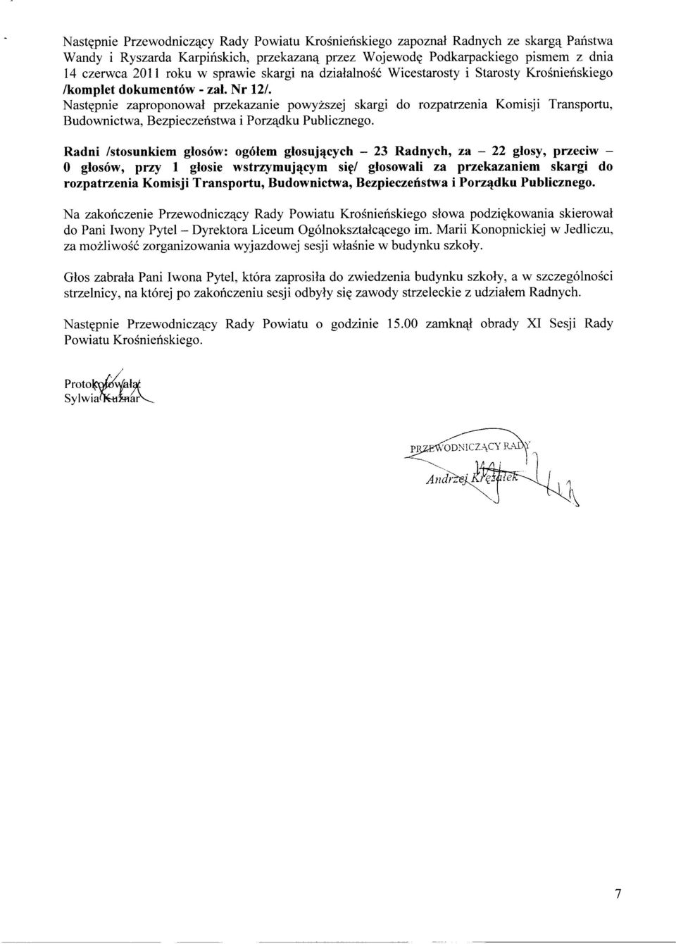 Następnie zaproponował przekazanie powyższej skargi do rozpatrzenia Komisji Transportu, Budownictwa, Bezpieczeństwa i Porządku Publicznego.