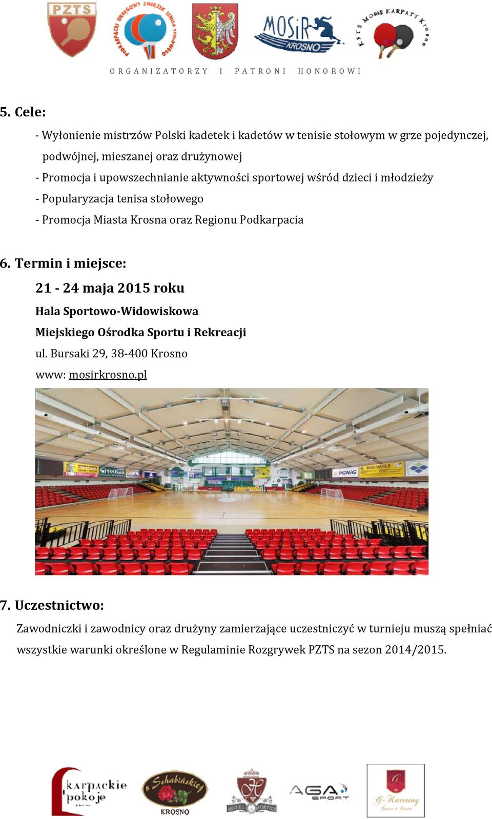 Termin i miejsce: 21-24 maja 2015 roku Hala Sportowo-Widowiskowa Miejskiego Ośrodka Sportu i Rekreacji ul. Bursaki 29, www: mosirkrosno.pl 7.