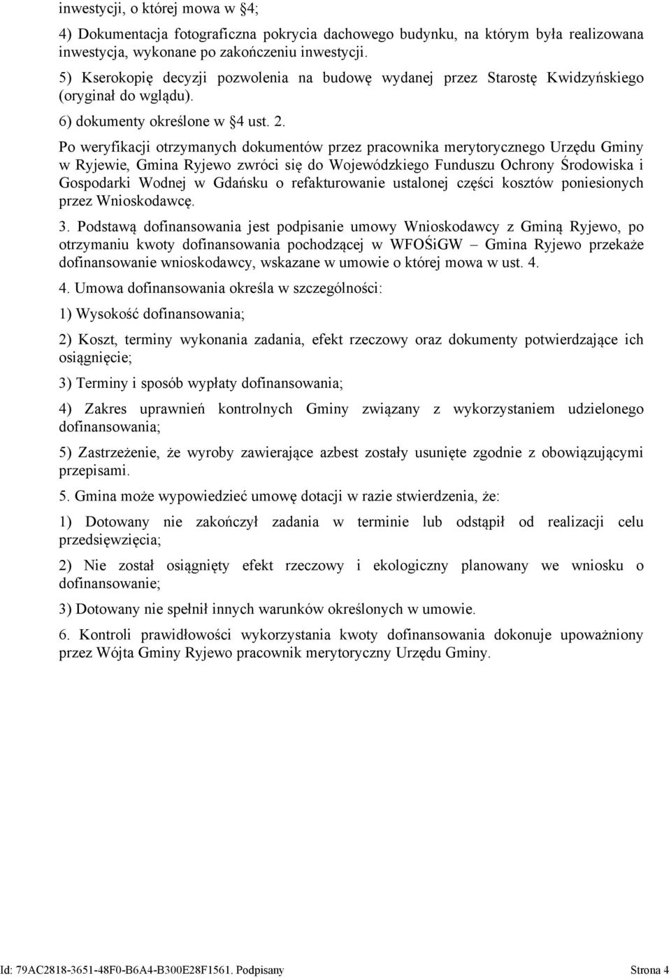 Po weryfikacji otrzymanych dokumentów przez pracownika merytorycznego Urzędu Gminy w Ryjewie, Gmina Ryjewo zwróci się do Wojewódzkiego Funduszu Ochrony Środowiska i Gospodarki Wodnej w Gdańsku o