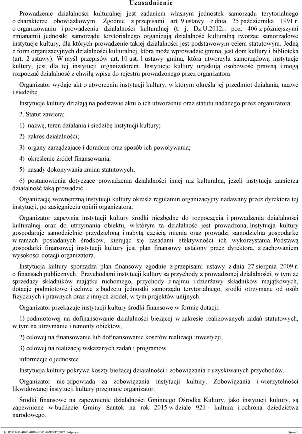 406 z późniejszymi zmianami) jednostki samorządu terytorialnego organizują działalność kulturalną tworząc samorządowe instytucje kultury, dla których prowadzenie takiej działalności jest podstawowym