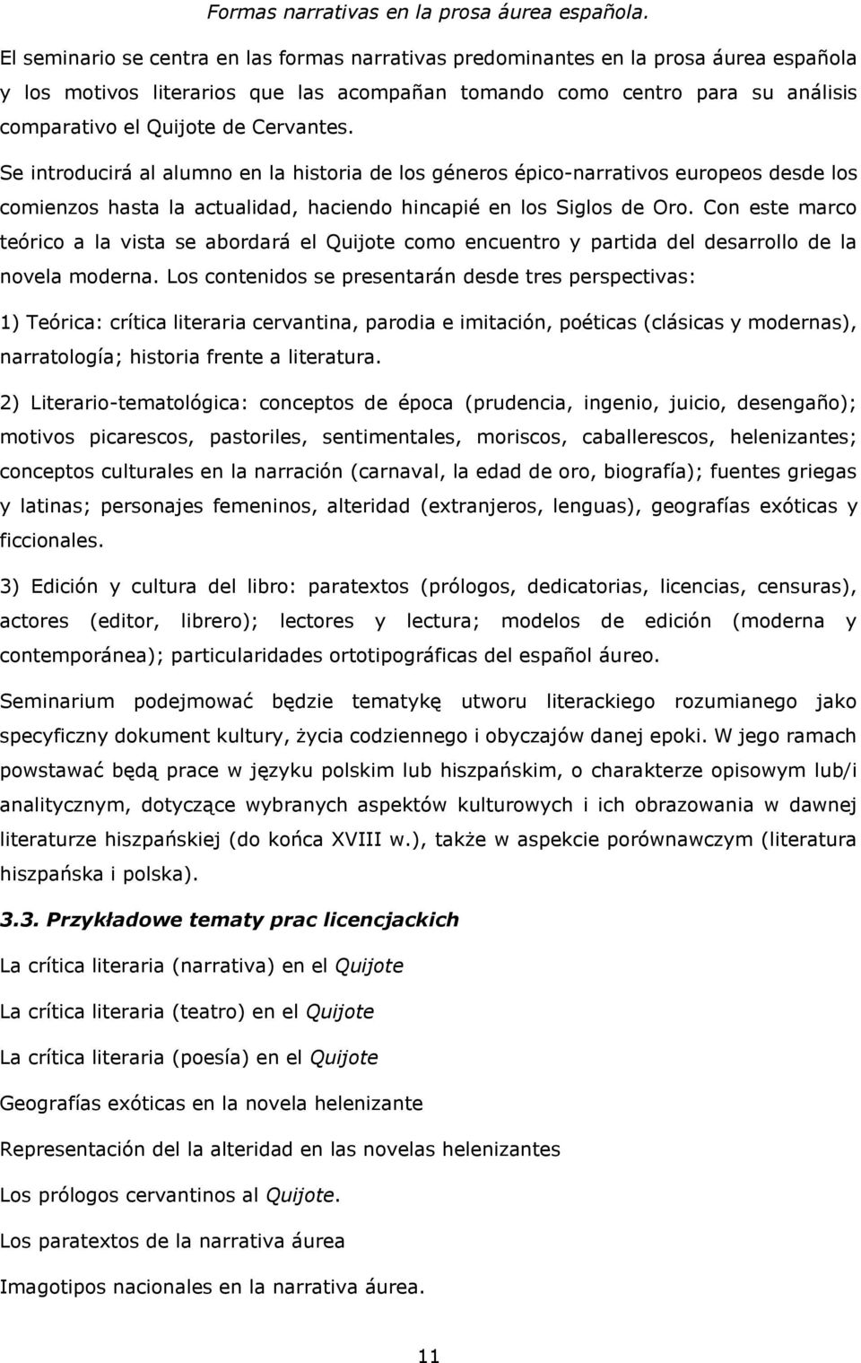 Cervantes. Se introducirá al alumno en la historia de los géneros épico-narrativos europeos desde los comienzos hasta la actualidad, haciendo hincapié en los Siglos de Oro.