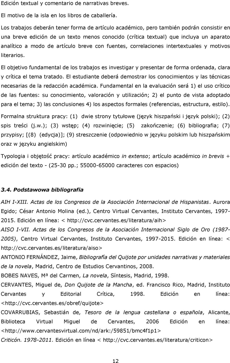 artículo breve con fuentes, correlaciones intertextuales y motivos literarios. El objetivo fundamental de los trabajos es investigar y presentar de forma ordenada, clara y crítica el tema tratado.