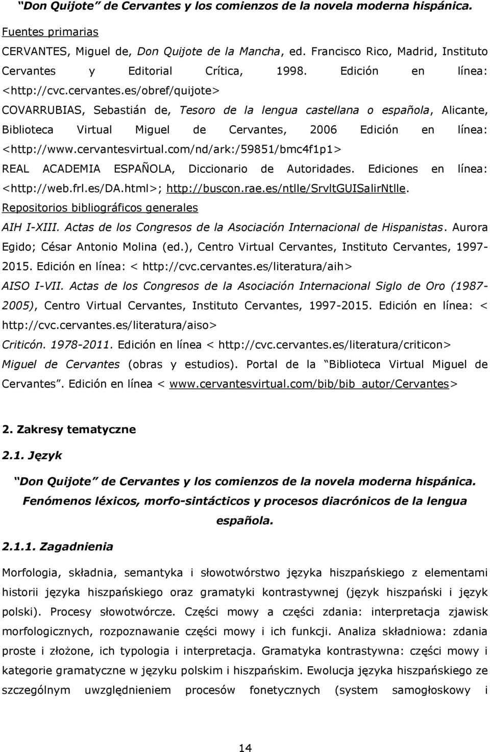 es/obref/quijote> COVARRUBIAS, Sebastián de, Tesoro de la lengua castellana o española, Alicante, Biblioteca Virtual Miguel de Cervantes, 2006 Edición en línea: <http://www.cervantesvirtual.
