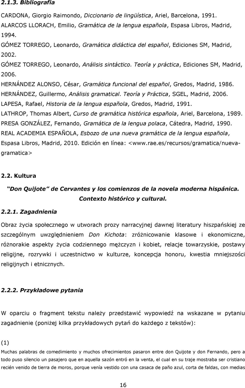HERNÁNDEZ ALONSO, César, Gramática funcional del español, Gredos, Madrid, 1986. HERNÁNDEZ, Guillermo, Análisis gramatical. Teoría y Práctica, SGEL, Madrid, 2006.