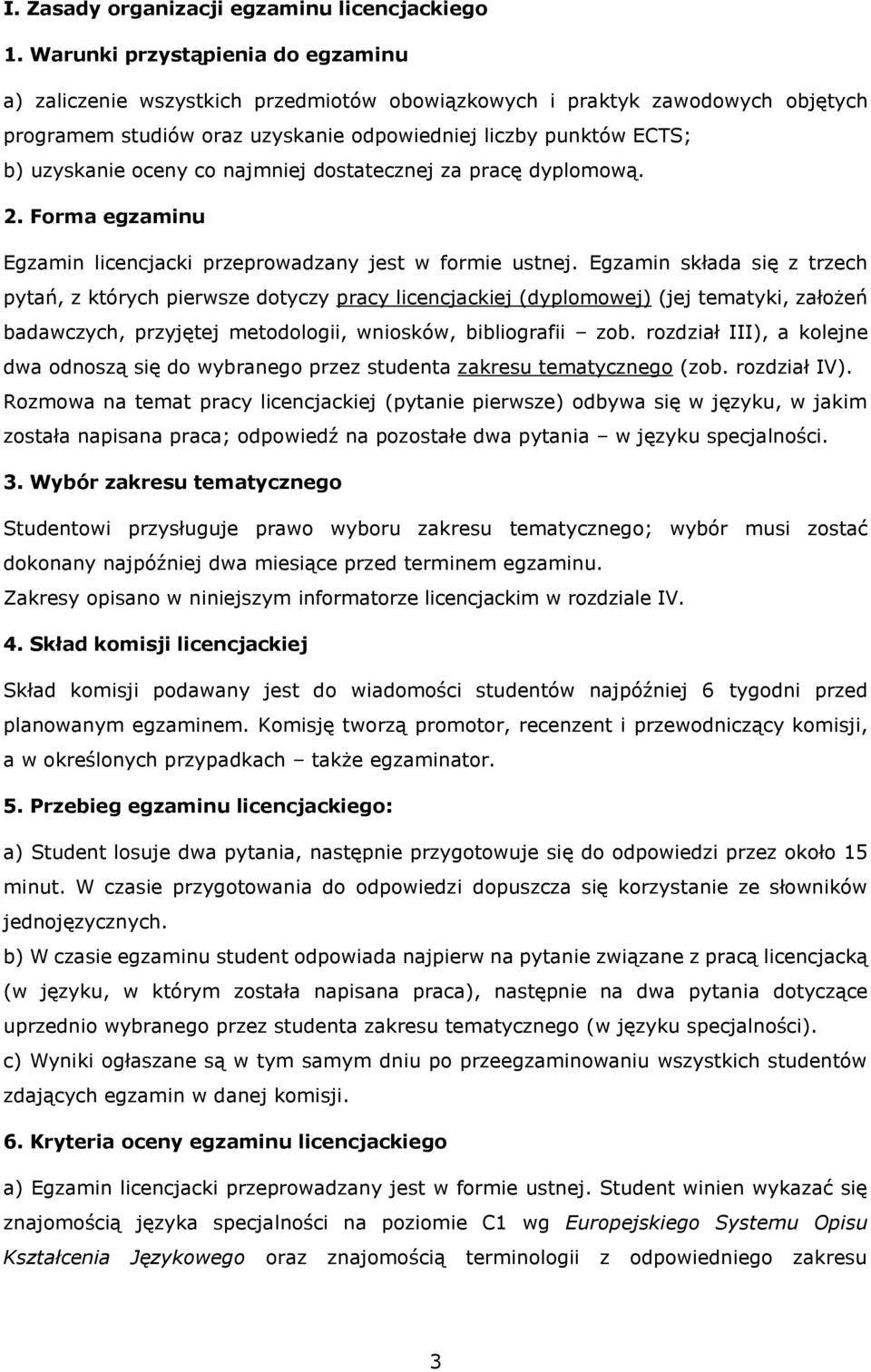 oceny co najmniej dostatecznej za pracę dyplomową. 2. Forma egzaminu Egzamin licencjacki przeprowadzany jest w formie ustnej.