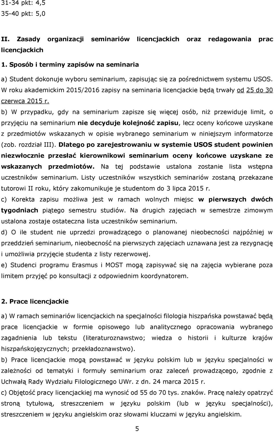 W roku akademickim 2015/2016 zapisy na seminaria licencjackie będą trwały od 25 do 30 czerwca 2015 r.