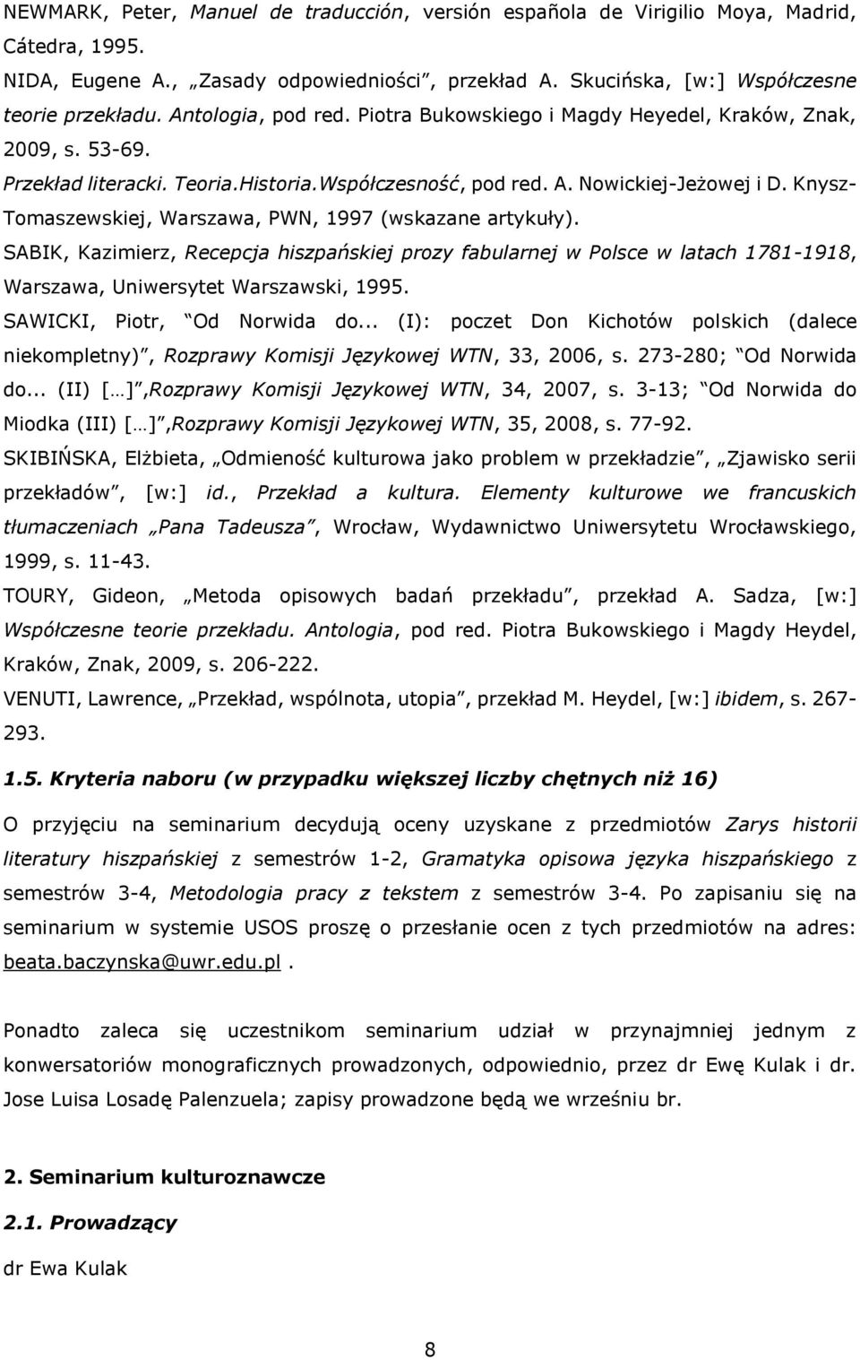 Knysz- Tomaszewskiej, Warszawa, PWN, 1997 (wskazane artykuły). SABIK, Kazimierz, Recepcja hiszpańskiej prozy fabularnej w Polsce w latach 1781-1918, Warszawa, Uniwersytet Warszawski, 1995.