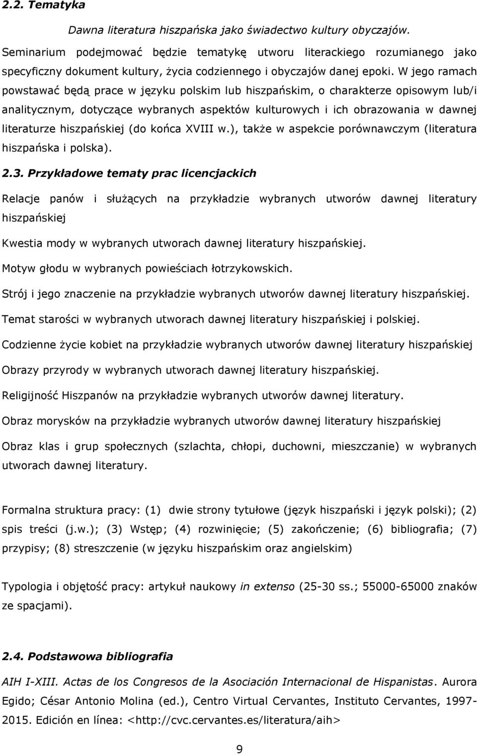 W jego ramach powstawać będą prace w języku polskim lub hiszpańskim, o charakterze opisowym lub/i analitycznym, dotyczące wybranych aspektów kulturowych i ich obrazowania w dawnej literaturze