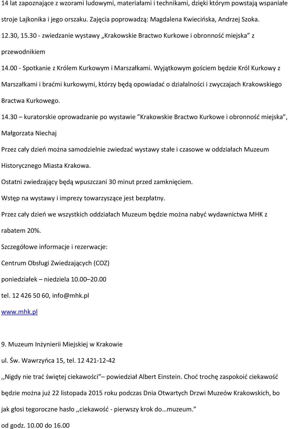 Wyjątkowym gościem będzie Król Kurkowy z Marszałkami i braćmi kurkowymi, którzy będą opowiadać o działalności i zwyczajach Krakowskiego Bractwa Kurkowego. 14.