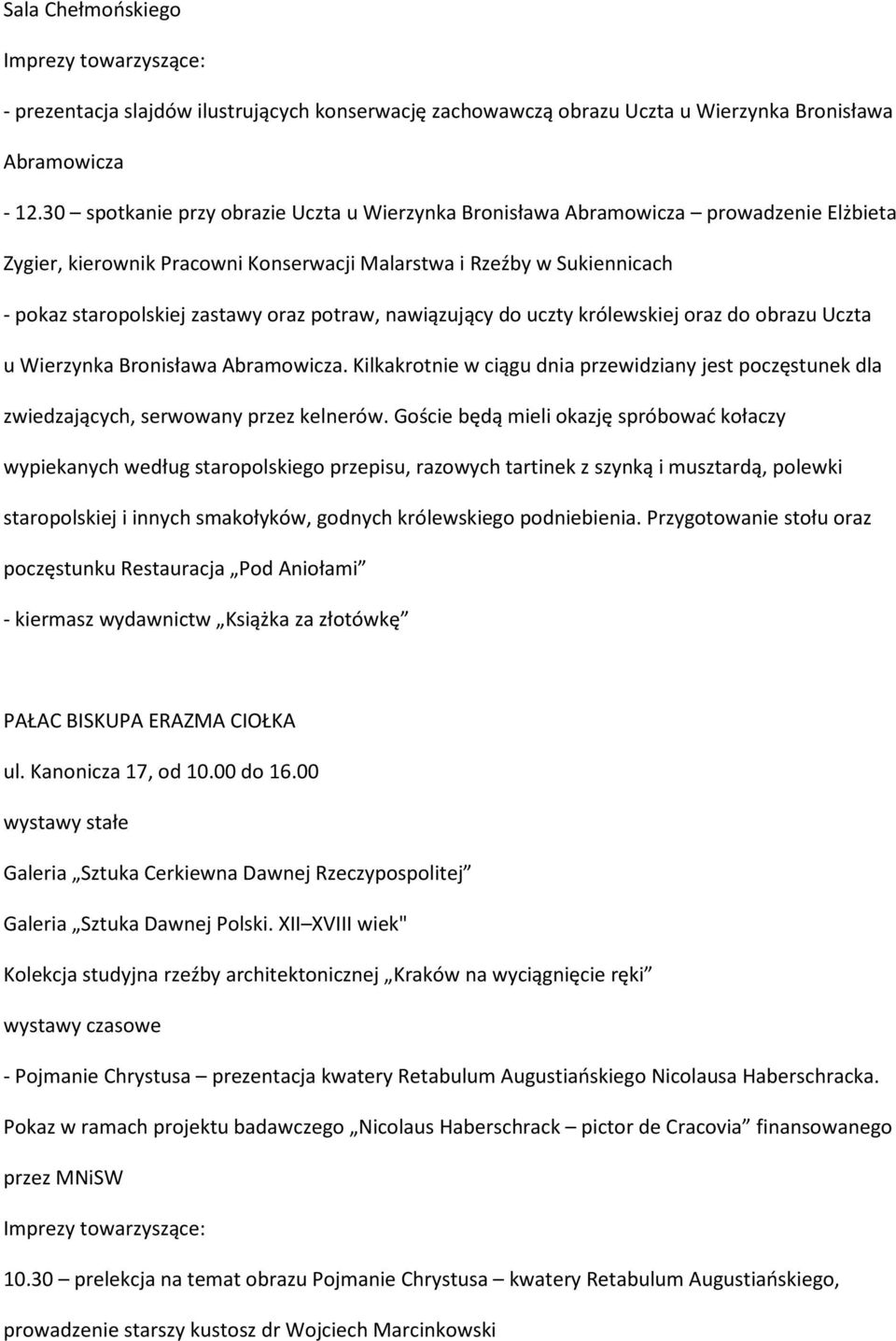 potraw, nawiązujący do uczty królewskiej oraz do obrazu Uczta u Wierzynka Bronisława Abramowicza. Kilkakrotnie w ciągu dnia przewidziany jest poczęstunek dla zwiedzających, serwowany przez kelnerów.