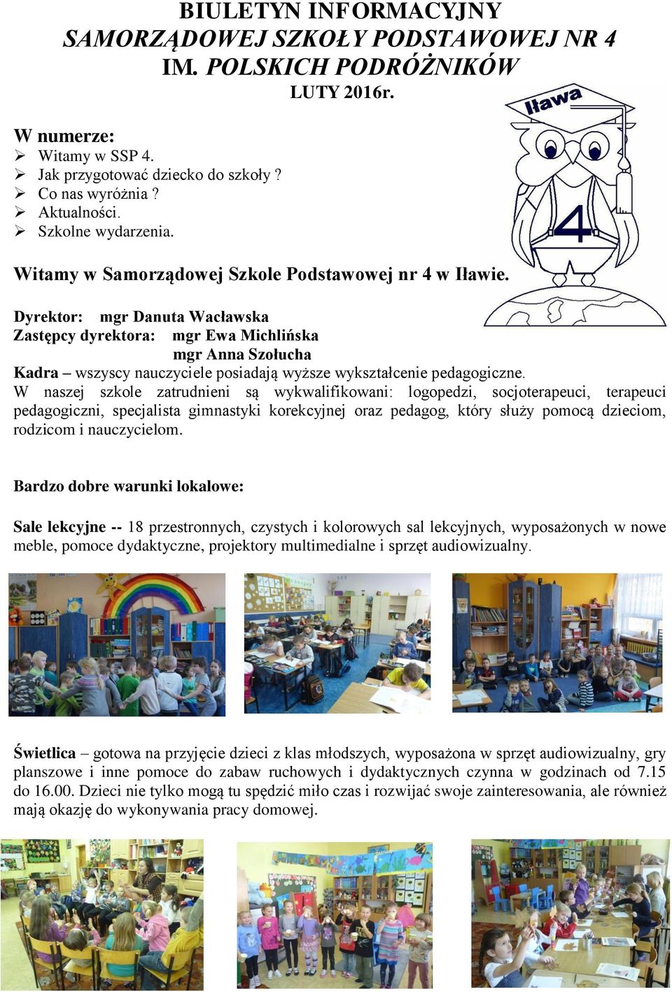 Dyrektor: mgr Danuta Wacławska Zastępcy dyrektora: mgr Ewa Michlińska mgr Anna Szołucha Kadra wszyscy nauczyciele posiadają wyższe wykształcenie pedagogiczne.