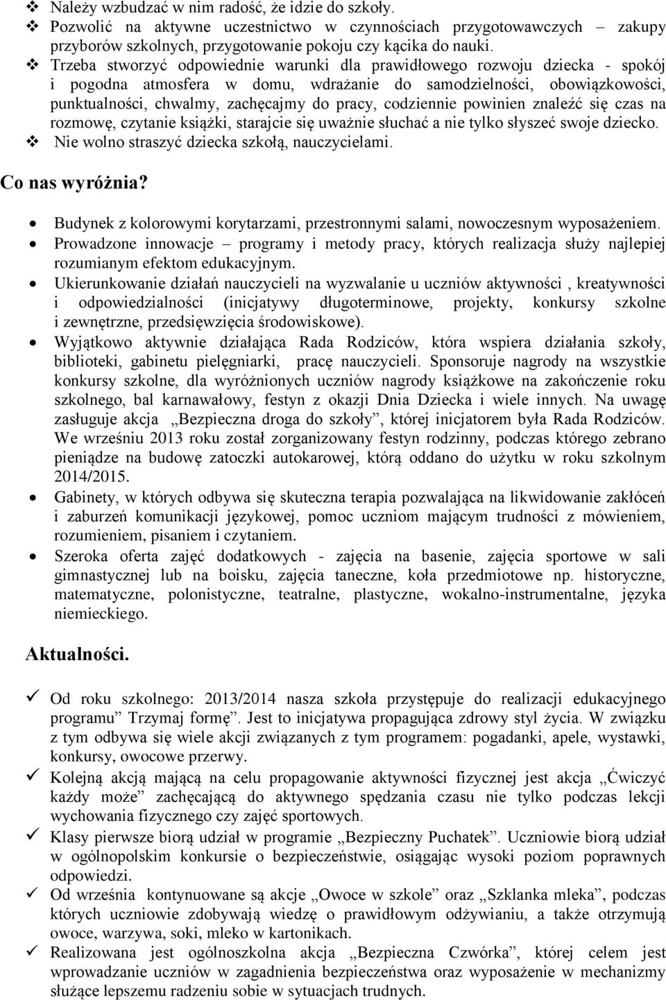 codziennie powinien znaleźć się czas na rozmowę, czytanie książki, starajcie się uważnie słuchać a nie tylko słyszeć swoje dziecko. Nie wolno straszyć dziecka szkołą, nauczycielami. Co nas wyróżnia?
