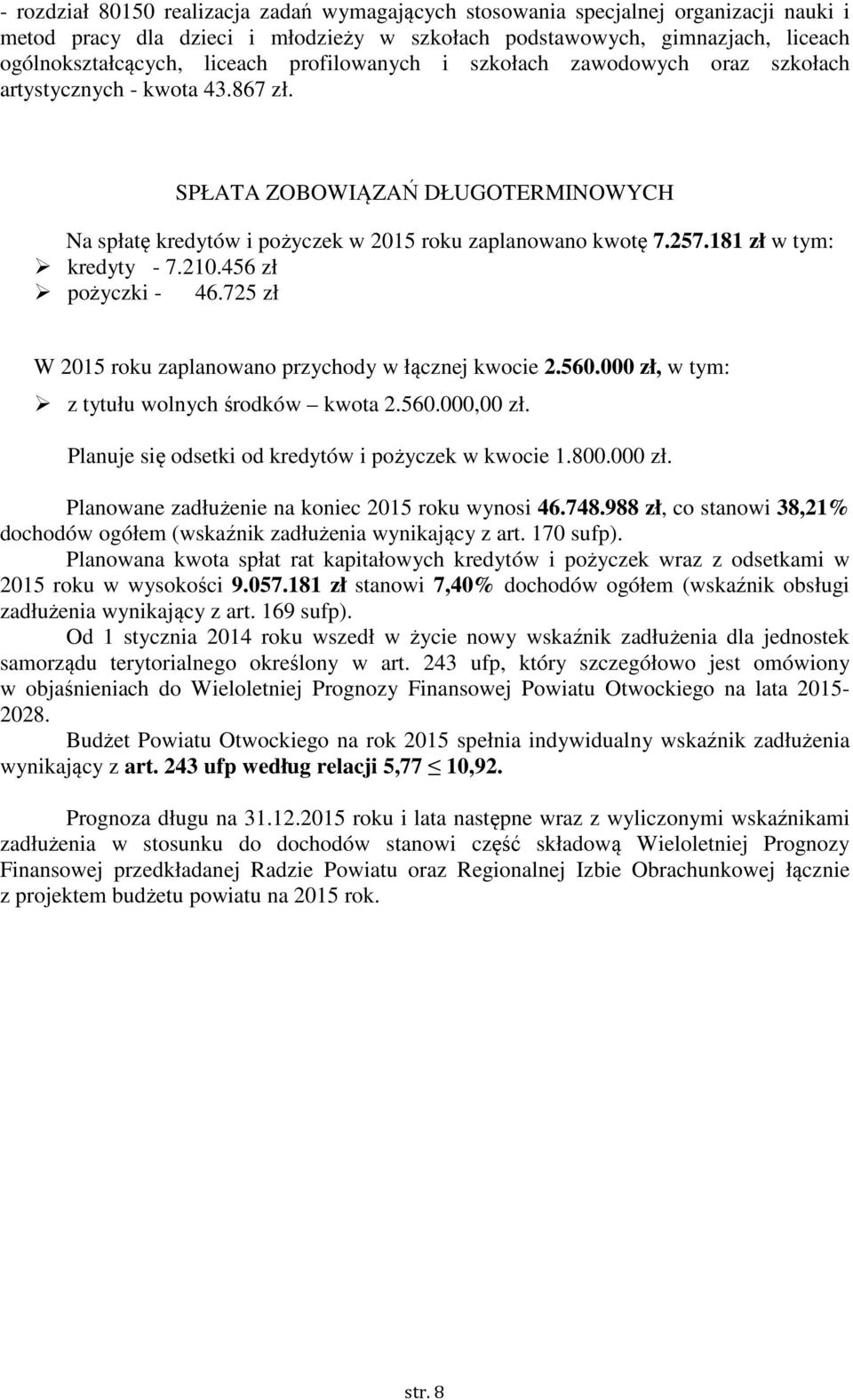 181 zł w tym: kredyty - 7.210.456 zł pożyczki - 46.725 zł W 2015 roku zaplanowano przychody w łącznej kwocie 2.560.000 zł, w tym: z tytułu wolnych środków kwota 2.560.000,00 zł.