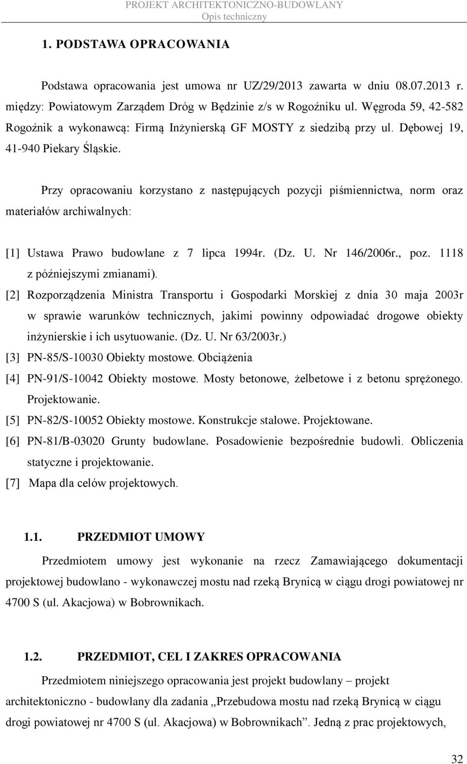 Przy opracowaniu korzystano z następujących pozycji piśmiennictwa, norm oraz materiałów archiwalnych: [1] Ustawa Prawo budowlane z 7 lipca 1994r. (Dz. U. Nr 146/2006r., poz.