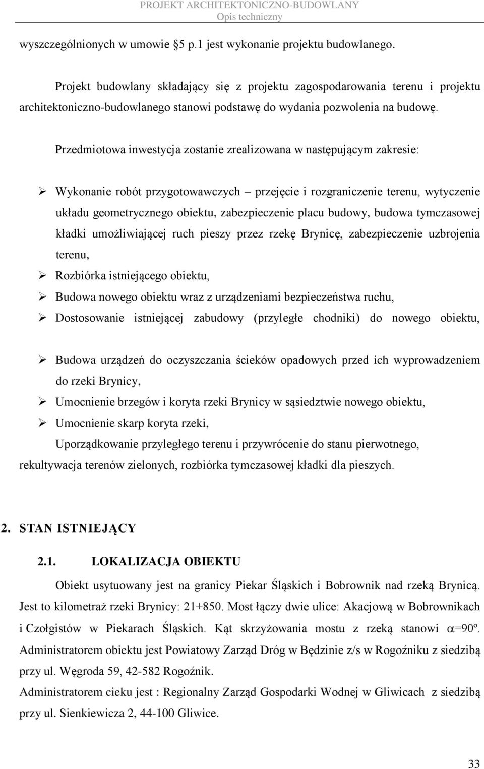 Przedmiotowa inwestycja zostanie zrealizowana w następującym zakresie: Wykonanie robót przygotowawczych przejęcie i rozgraniczenie terenu, wytyczenie układu geometrycznego obiektu, zabezpieczenie