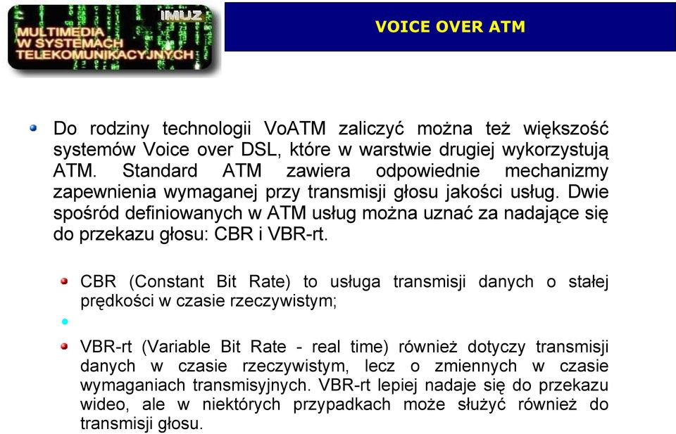 Dwie spośród definiowanych w ATM usług można uznać za nadające się do przekazu głosu: CBR i VBR-rt.