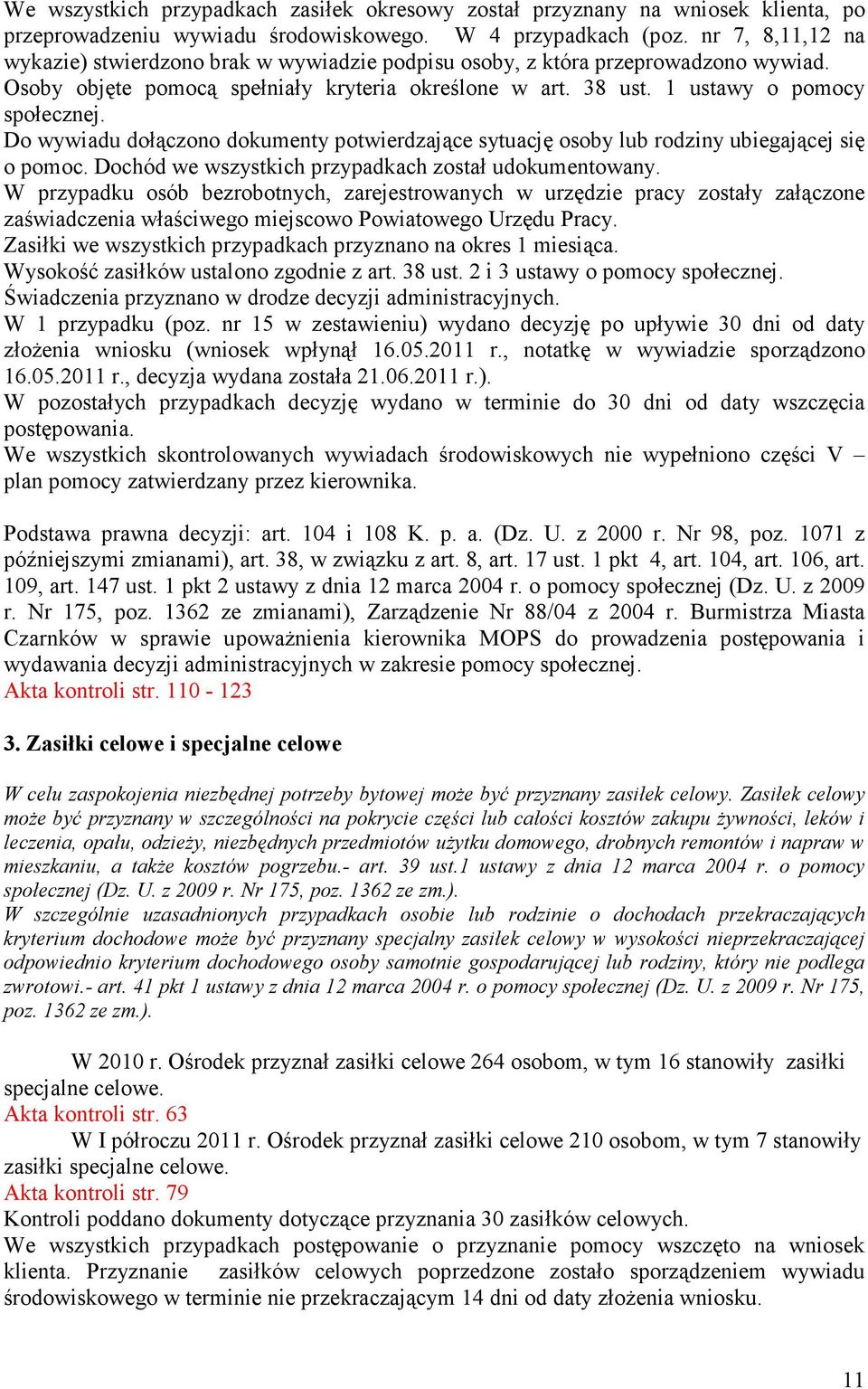 Do wywiadu dołączono dokumenty potwierdzające sytuację osoby lub rodziny ubiegającej się o pomoc. Dochód we wszystkich przypadkach został udokumentowany.
