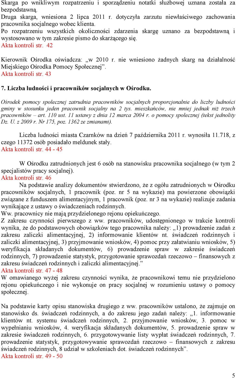 Po rozpatrzeniu wszystkich okoliczności zdarzenia skargę uznano za bezpodstawną i wystosowano w tym zakresie pismo do skarŝącego się. Akta kontroli str. 42 Kierownik Ośrodka oświadcza: w 2010 r.