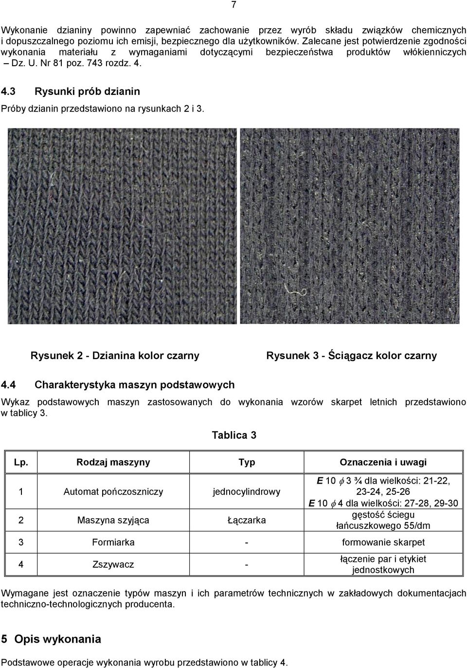 4.3 Rysunki prób dzianin Próby dzianin przedstawiono na rysunkach 2 i 3. Rysunek 2 - Dzianina kolor czarny Rysunek 3 - Ściągacz kolor czarny 4.