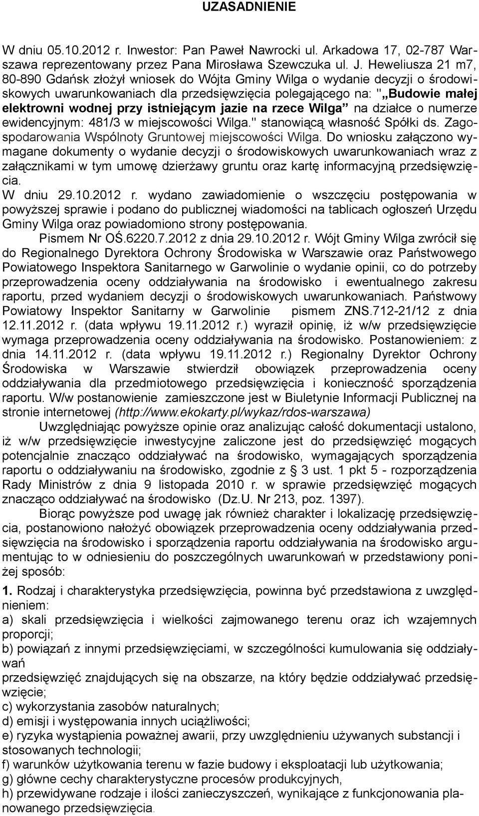 istniejącym jazie na rzece Wilga na działce o numerze ewidencyjnym: 481/3 w miejscowości Wilga." stanowiącą własność Spółki ds. Zagospodarowania Wspólnoty Gruntowej miejscowości Wilga.